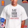 Say Her Name Laken Riley Her Name Was Laken Say It Joe Biden Classic T-Shirt